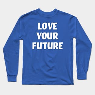 Cultivating a Love for What Lies Ahead Long Sleeve T-Shirt